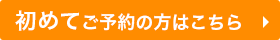 初めてご予約の方はこちら